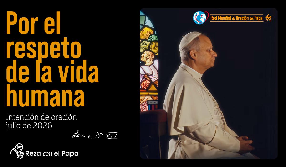 02-intencion-oracion-papa-leon-xiv-por-el-respeto-de-la-vida-humana-oracion-julio-2026